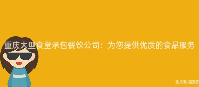 重庆大型食堂承包餐饮公司：为您提供优质的食品服务