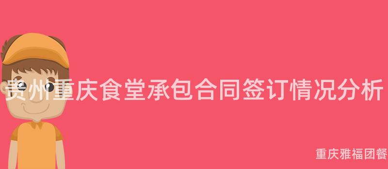 贵州重庆食堂承包合同签订情况分析