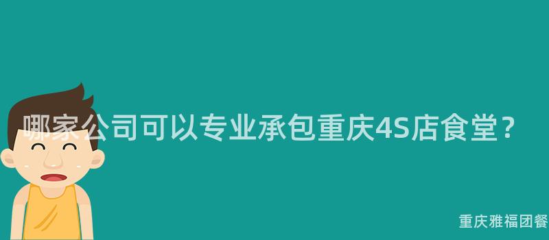 哪家公司可以专业承包重庆4S店食堂？